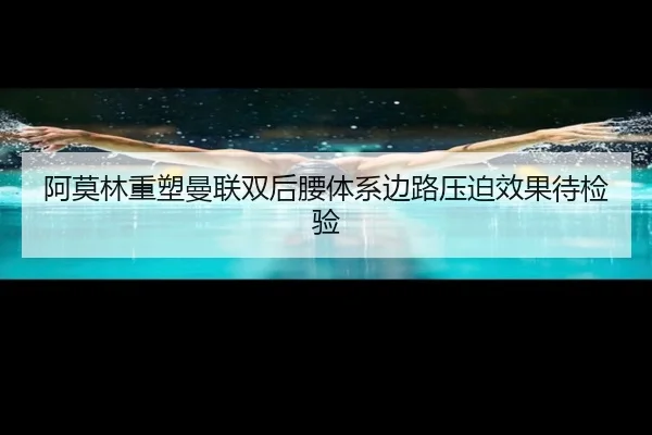 阿莫林重塑曼联双后腰体系边路压迫效果待检验